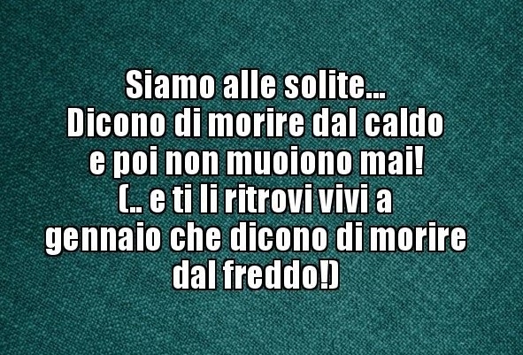 La Gente vive le Contraddizioni della Vita, pure sul Caldo e sul Freddo, e quindi, e' solo...apparentemente Sana!