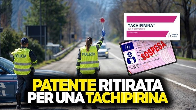 Codice della Strada da Indecenza: Patente Ritirata anche con l’Uso di MedicineTradizionali da Banco: basta una Tachipirina, del Brufen o lo stesso Valium presi fino a 2 giorni prima!