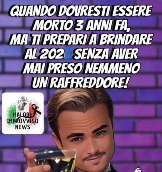 Quando dovresti essere gia' Morto 3 Anni fa' e ti prepari invece a Brindare il 2025 senza aver preso nemmeno il Raffreddore!