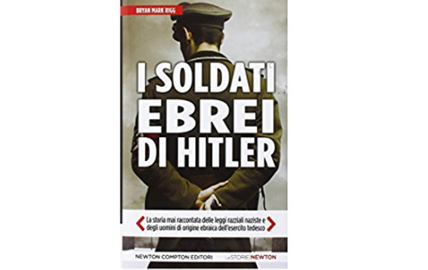 I 150.000 soldati ebrei di Hitler. La storia mai raccontata delle leggi razziali naziste e degli uomini di origine ebraica dell'esercito tedesco - Grandeinganno